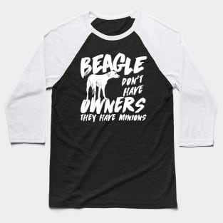 Beagle don't have owners they have minions Baseball T-Shirt